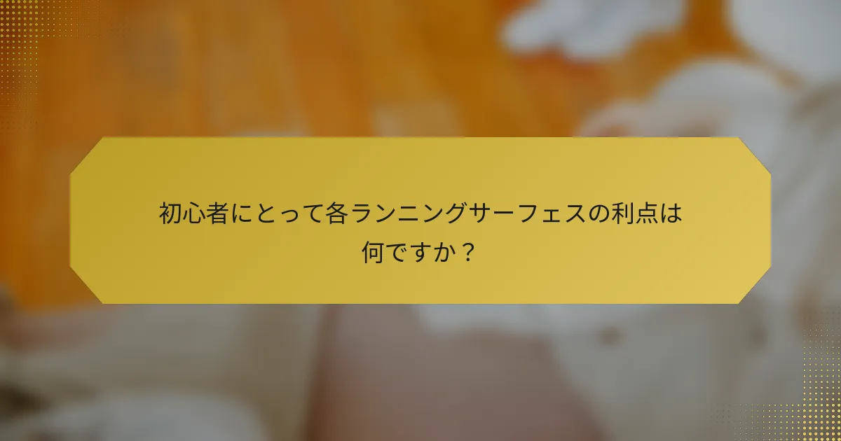 初心者にとって各ランニングサーフェスの利点は何ですか？