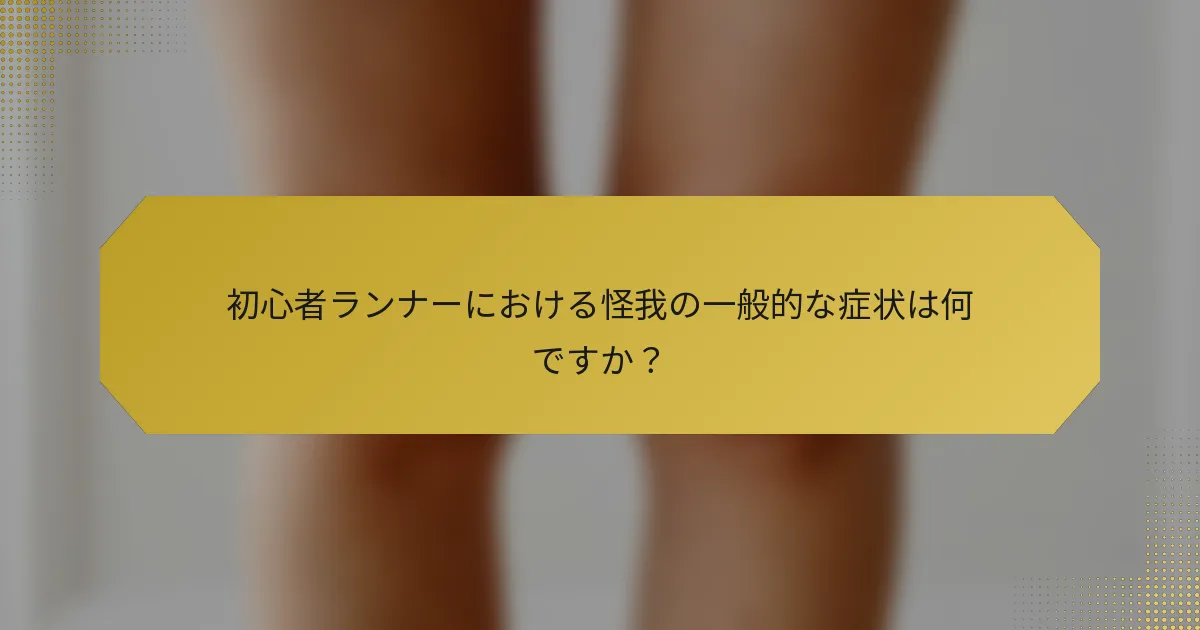 初心者ランナーにおける怪我の一般的な症状は何ですか？