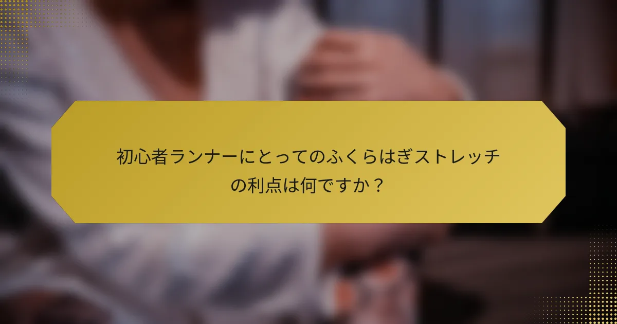 初心者ランナーにとってのふくらはぎストレッチの利点は何ですか？