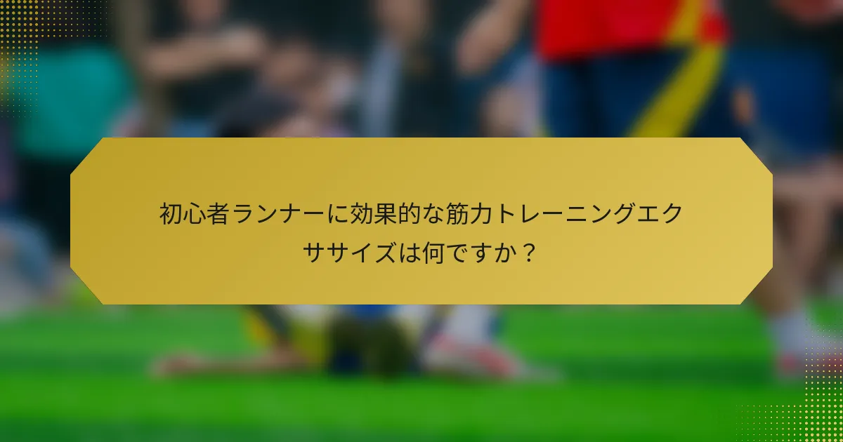 初心者ランナーに効果的な筋力トレーニングエクササイズは何ですか？