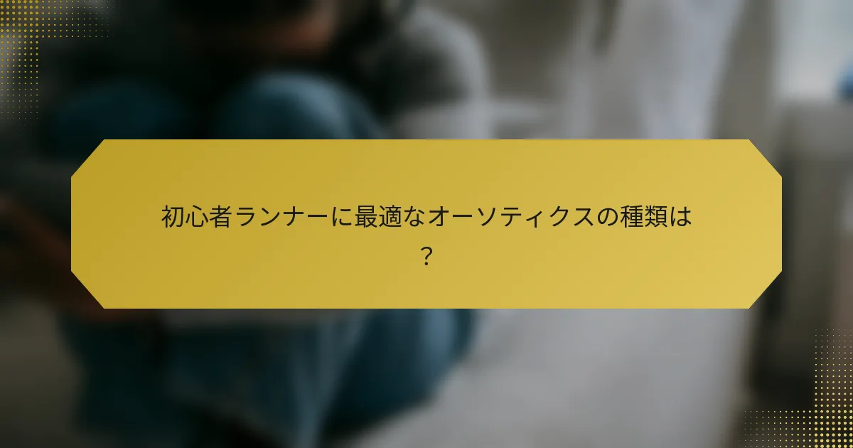初心者ランナーに最適なオーソティクスの種類は？