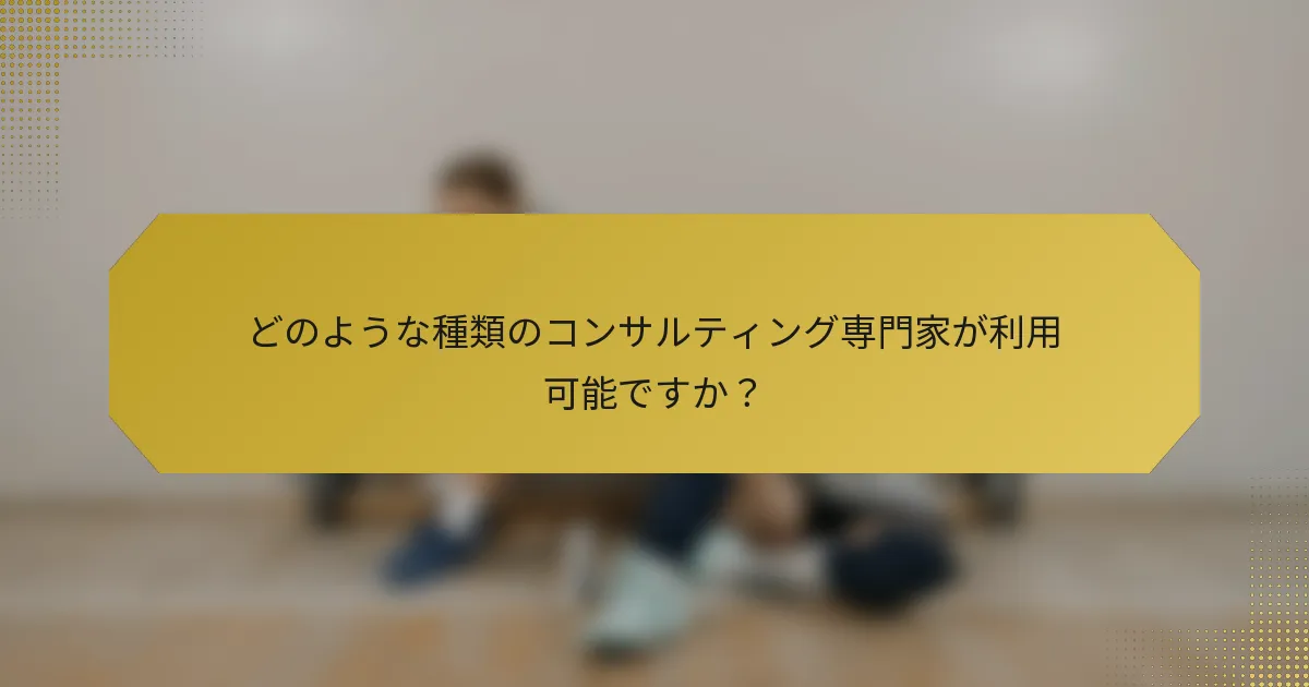 どのような種類のコンサルティング専門家が利用可能ですか？