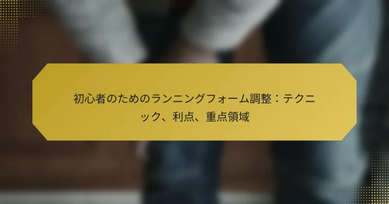 初心者のためのランニングフォーム調整：テクニック、利点、重点領域