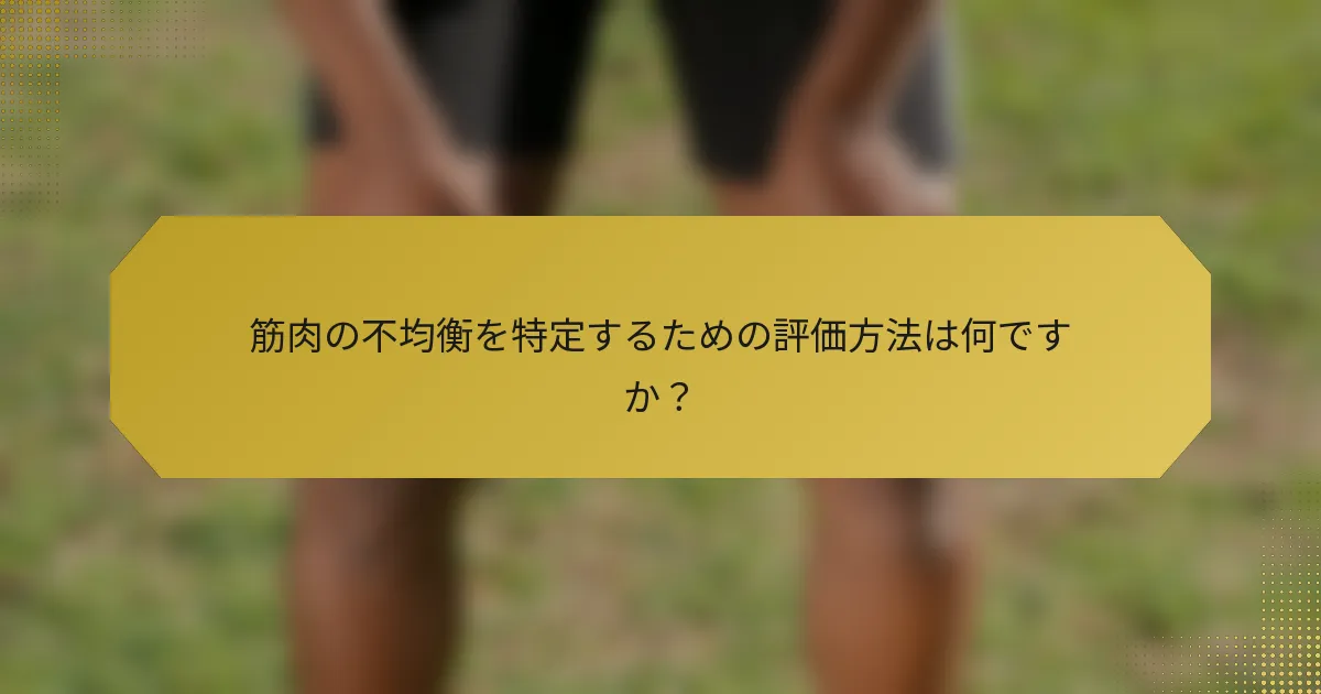 筋肉の不均衡を特定するための評価方法は何ですか？