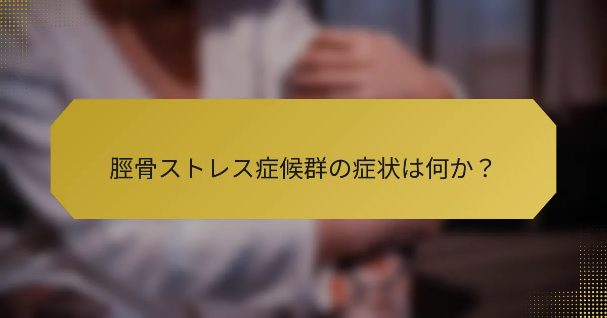 脛骨ストレス症候群の症状は何か？