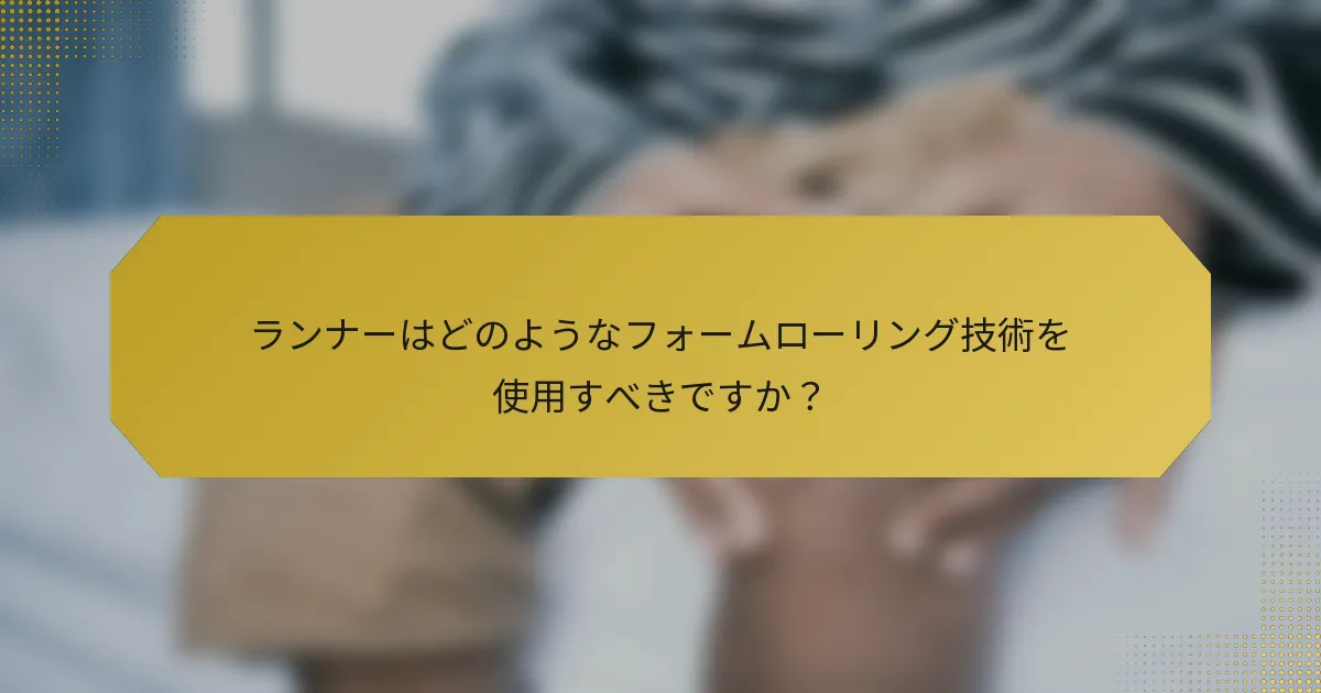 ランナーはどのようなフォームローリング技術を使用すべきですか？