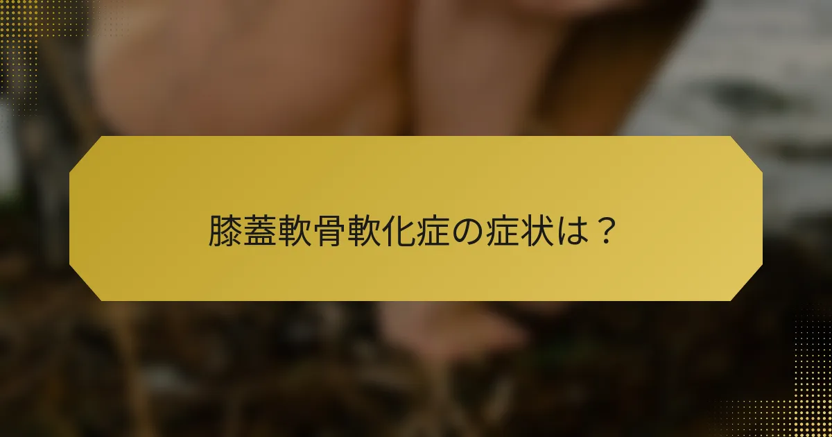 膝蓋軟骨軟化症の症状は？