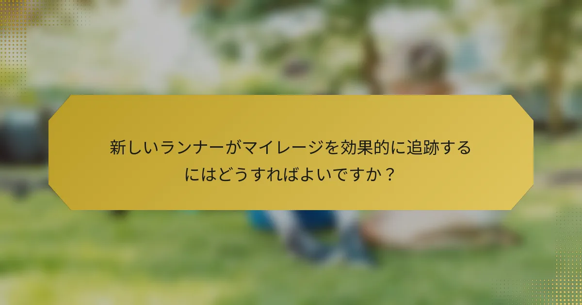 新しいランナーがマイレージを効果的に追跡するにはどうすればよいですか？