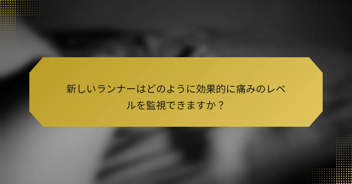 新しいランナーはどのように効果的に痛みのレベルを監視できますか？